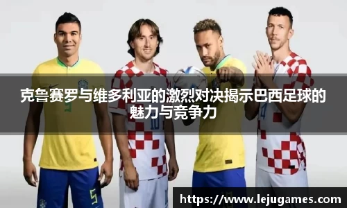 克鲁赛罗与维多利亚的激烈对决揭示巴西足球的魅力与竞争力